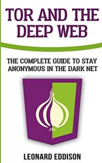 Tor And The Deep Web: The Complete Guide To Stay Anonymous In the Dark Net