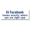 Facebook Knows Exactly Where You Are Right Now Bumper Sticker